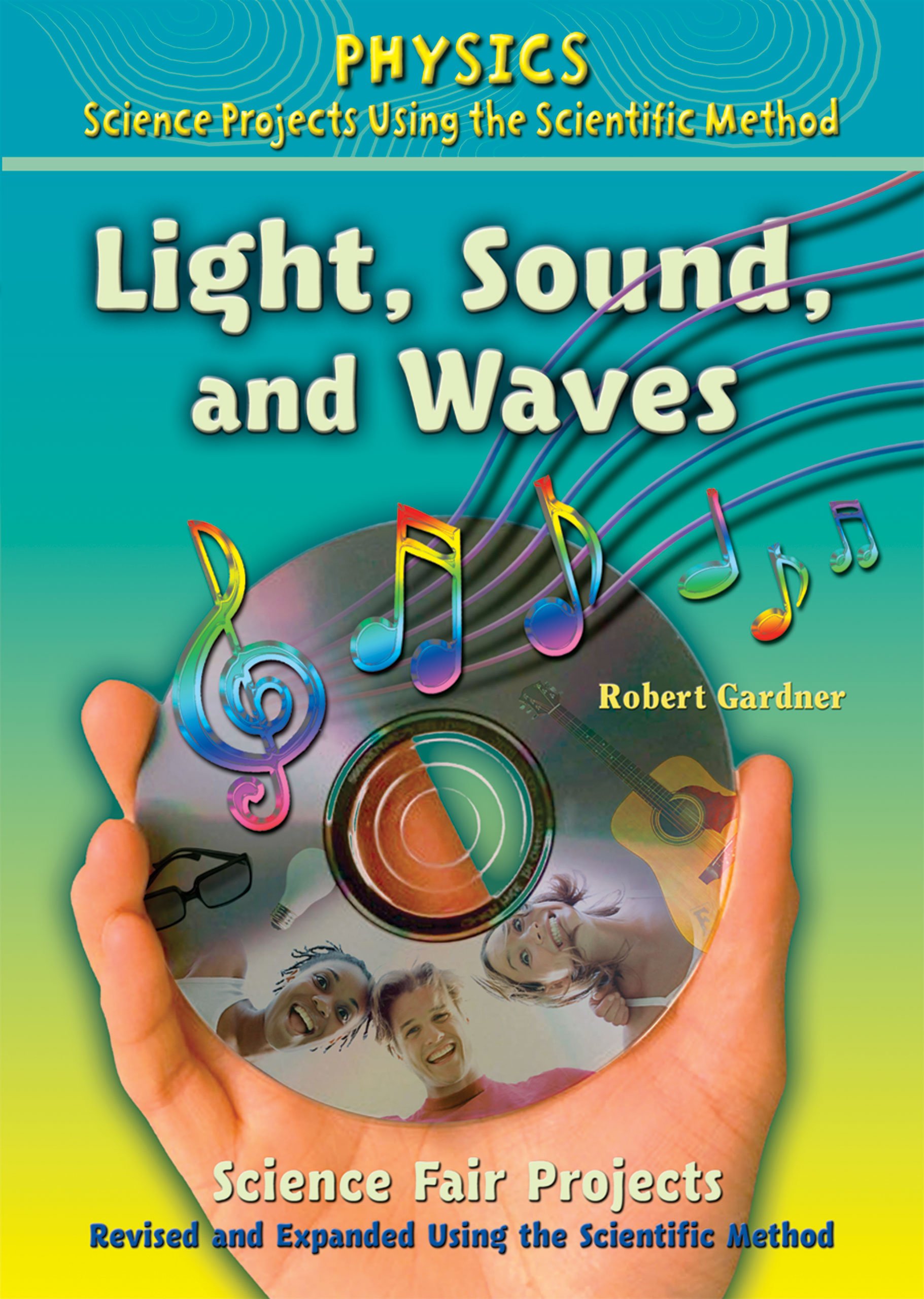 Light Sound And Waves Science Fair Projects Physics Science Projects Using The Scientific Method Gardner Robert 9780766034167 Amazon Com Books