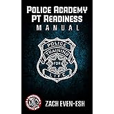 Police Academy Readiness PT Manual: Strength & Conditioning to Dominate The Police Academy