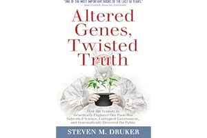 ALTERED GENES, TWISTED TRUTH: How the Venture to Genetically Engineer Our Food Has Subverted Science, Corrupted Government, a