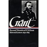 Ulysses S. Grant : Memoirs and Selected Letters : Personal Memoirs of U.S. Grant / Selected Letters, 1839-1865 (Library of Am