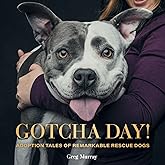 Gotcha Day!: Adoption Tales of Remarkable Rescue Dogs