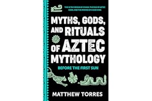 Myths, Gods, and Rituals of Aztec Mythology: Before the First Sun (Aztec Gods, Creation Mythology)