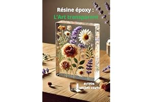 Résine époxy : L’Art transparent: De l'histoire aux techniques : Le guide ultime pour les artistes et les créatifs (French Ed
