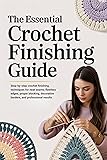 The Essential Crochet Finishing Guide