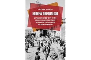 Hebrew Orientalism: Jewish Engagement with Arabo-Islamic Culture in Late Ottoman and British Palestine