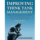Improving Think Tank Management: Practical Guidance for Think Tanks, Research Advocacy NGOs, and Their Funders