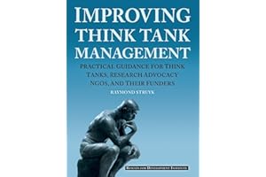 Improving Think Tank Management: Practical Guidance for Think Tanks, Research Advocacy NGOs, and Their Funders