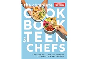 The Complete Cookbook for Teen Chefs: 70+ Teen-Tested and Teen-Approved Recipes to Cook, Eat and Share