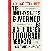 The United States Governed by Six Hundred Thousand Despots: A True Story of Slavery; A Rediscovered Narrative, with a Full Bi