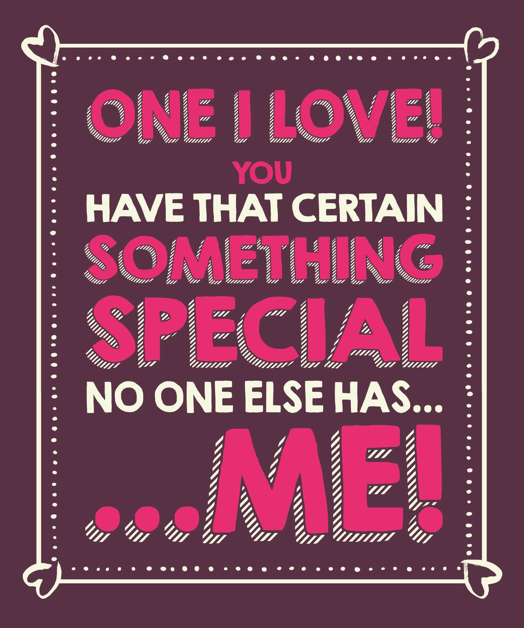 Valentine's Day Card, One I Love, You Have That Certain Something Special!, Happy Valentines Day Card to Him or Her