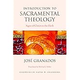 Introduction to Sacramental Theology: Signs of Christ in the Flesh