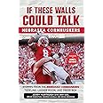 If These Walls Could Talk: Nebraska Cornhuskers: Stories From the Nebraska Cornhuskers Sideline, Locker Room, and Press Box