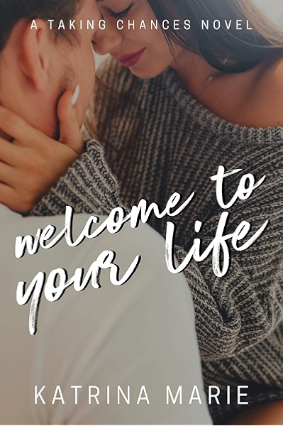 Welcome To Your Life Taking Chances Book 1 Kindle Edition By Marie Katrina Contemporary Romance Kindle Ebooks Amazon Com