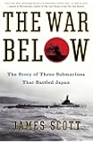 The War Below: The Story of Three Submarines That Battled Japan