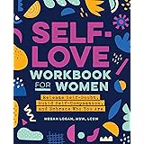 Self-Love Workbook for Women: Release Self-Doubt, Build Self-Compassion, and Embrace Who You Are