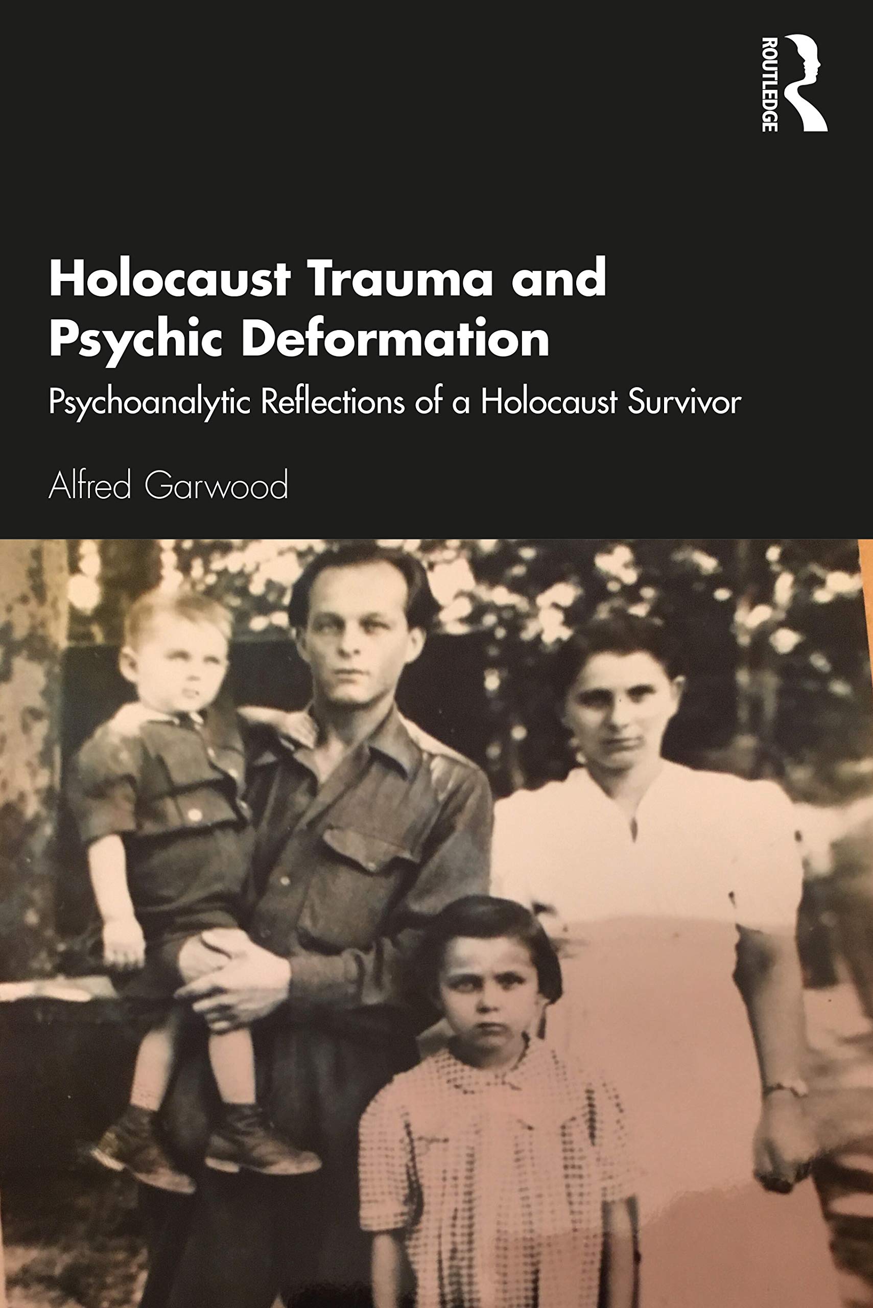 Holocaust Trauma and Psychic Deformation: Psychoanalytic Reflections of a Holocaust Survivor (The New International Library of Group Analysis)