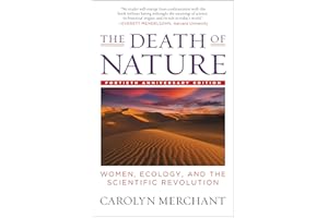 The Death of Nature: Women, Ecology, and the Scientific Revolution – How Modern Science Sanctioned Exploitation and Subordina