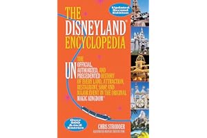 The Disneyland Encyclopedia: The Unofficial, Unauthorized, and Unprecedented History of Every Land, Attraction, Restaurant, S