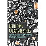 Better Than Carrots or Sticks: Restorative Practices for Positive Classroom Management