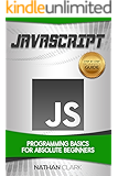 JavaScript: Programming Basics for Absolute Beginners (Step-By-Step JavaScript Book 1)