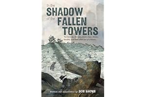In the Shadow of the Fallen Towers: The Seconds, Minutes, Hours, Days, Weeks, Months, and Years after the 9/11 Attacks: A Gra