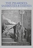 The Pharisees, Sadducees & Essenes: Their Origin and Finale