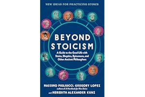 Beyond Stoicism: A Guide to the Good Life with Stoics, Skeptics, Epicureans, and Other Ancient Philosophers