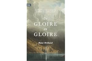 De gloire en gloire: Comment Dieu produit un changement profond chez de véritables pécheurs (French Edition)
