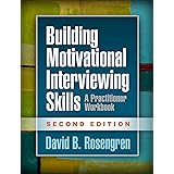 Building Motivational Interviewing Skills, Second Edition: A Practitioner Workbook (Applications of Motivational Interviewing