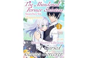 The Abandoned Former Saintess Searches for Happiness in an Overly Sweet Life with A Cursed Genius Sorcerer Vol.1