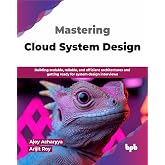 Mastering Cloud System Design: Building scalable, reliable, and efficient architectures and getting ready for system design interviews (English Edition)