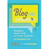 Blog, Inc.: Blogging for Passion, Profit, and to Create Community