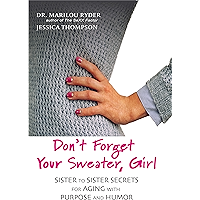 Don't Forget Your Sweater, Girl: Sister to Sister Secrets for Aging with Purpose and Humor book cover