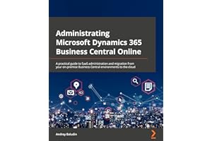 Administrating Microsoft Dynamics 365 Business Central Online: A practical guide to SaaS administration and migration from your on-premise Business Central environments to the cloud