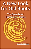 A New Look for Old Roots: The Search for Humanity's Roots