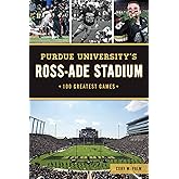 Purdue University's Ross-Ade Stadium: 100 Greatest Games (Sports)