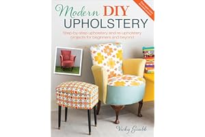 Modern DIY Upholstery: Step-by-Step Upholstery and Reupholstery Projects for Beginners and Beyond
