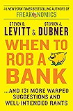 When to Rob a Bank: ...And 131 More Warped Suggestions and Well-Intended Rants