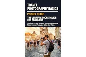 Travel Photography Basics: The Ultimate Pocket Guide for Beginners: Take Better Pictures While You Travel with Any Camera, Ma