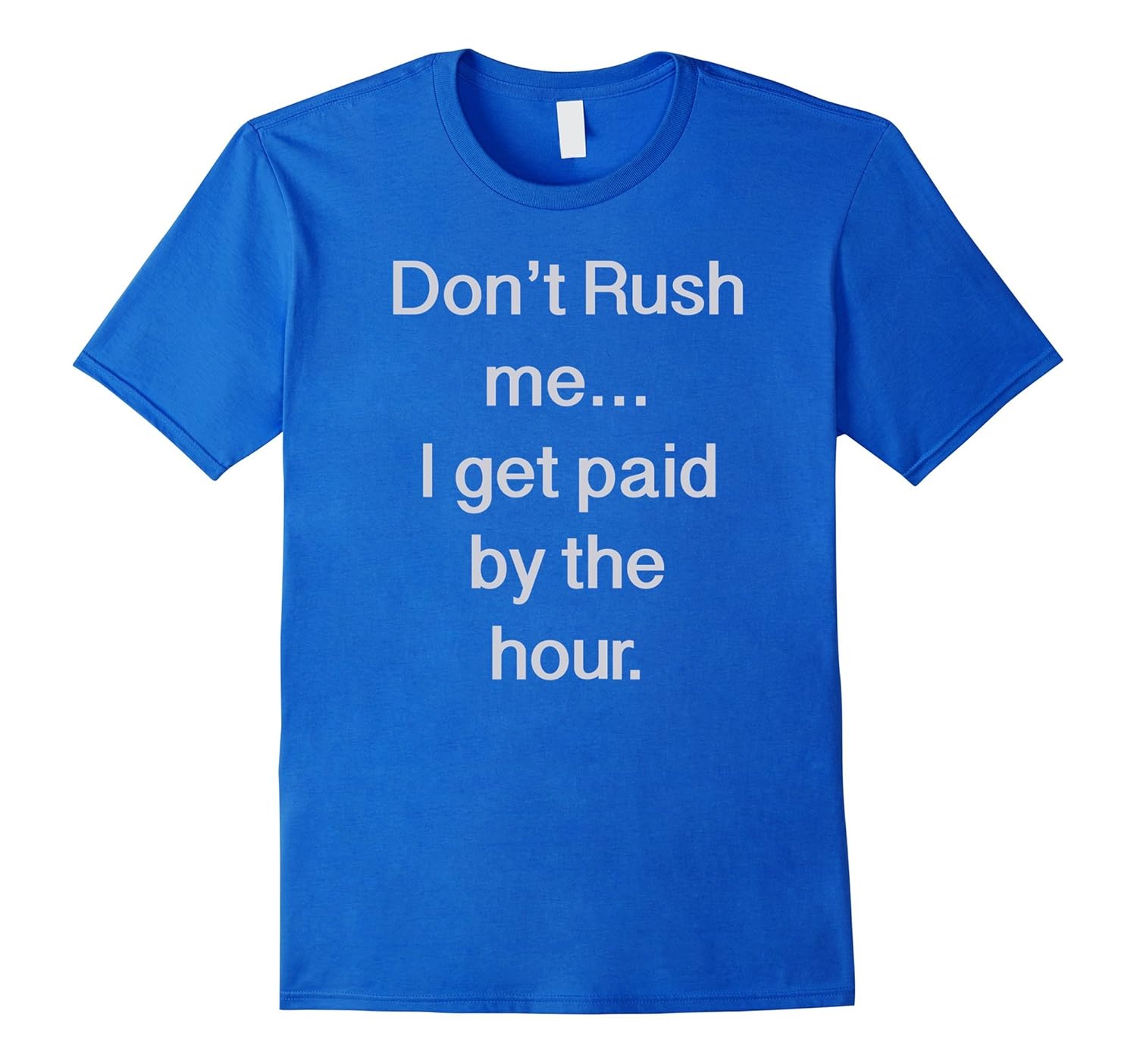 Dont Rush Me I Get Paid By The Hour Tee Shirt PL Polozatee Dont Rush Me I Get Paid By The Hour Tee Shirt PL Polozatee
