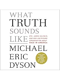 What Truth Sounds Like: Robert F. Kennedy, James Baldwin, and Our Unfinished Conversation About Race in America