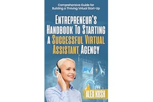 Entrepreneur's Handbook To Starting a Successful Virtual Assistant Agency: Comprehensive Guide for Building a Thriving Virtua