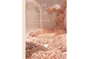The Art of the Flower: A Photographic Collection of Iconic Floral Installations by Celebrity Florist Jeff Leatham