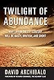 Twilight of Abundance: Why Life in the 21st Century Will Be Nasty, Brutish, and Short