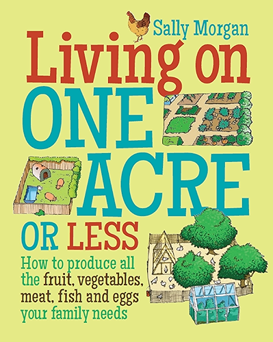 Download Living on One Acre or Less: How to produce all the fruit, veg, meat, fish and eggs your family needs (English Edition) PDF