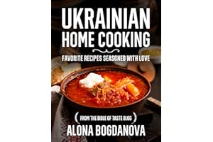 Ukrainian Home Cooking: Favorite Recipes Seasoned with Love