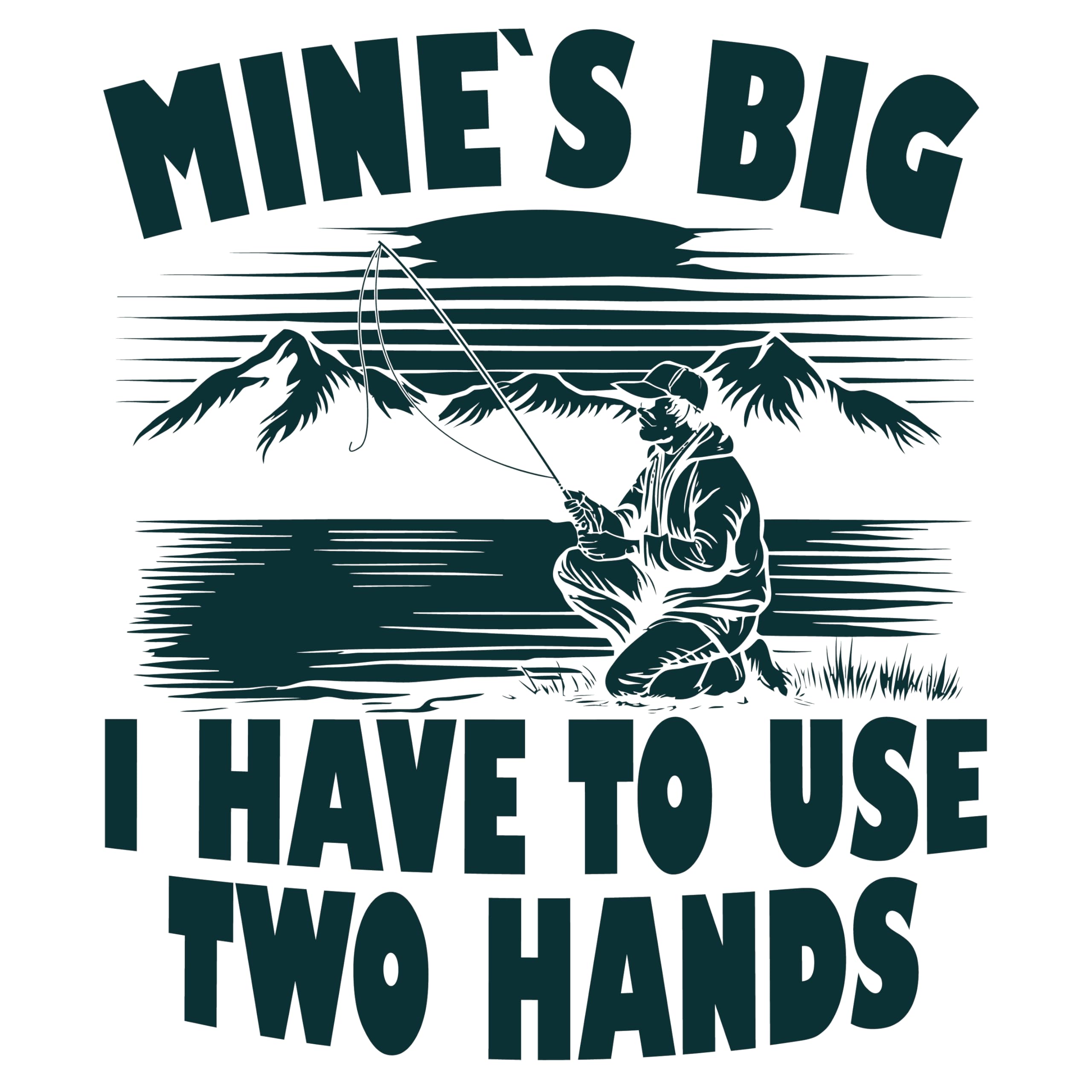 STICKY DUDE Funny Dad Fishing Mine's Big Use Two