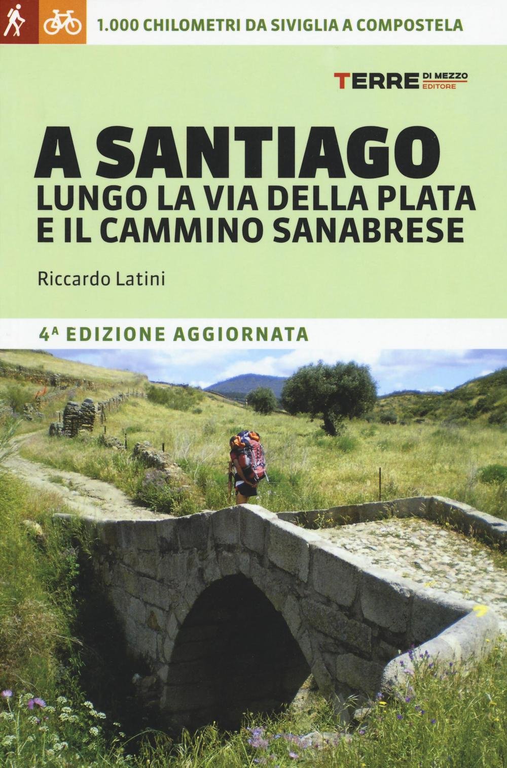 A Santiago lungo la Via della Plata e il cammino Sanabrese. 1000 chilometri  a piedi da Siviglia a Compostela : Latini, Riccardo: Libri