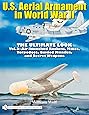 U.S. Aerial Armament in World War II: The Ultimate Look, Vol. 3 - Air Launched Rockets, Mines, Torpedoes, Guided Missiles and Secret Weapons