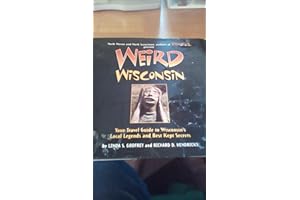 Weird Wisconsin: Your Travel Guide to Wisconsin's Local Legends and Best Kept Secrets